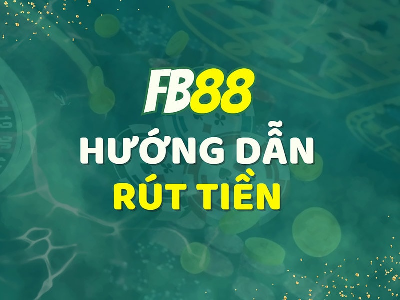 Hướng dẫn cách rút tiền FB88 nhanh nhất hiện nay